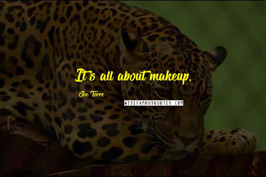 Joe Torre Quotes: It's all about makeup.