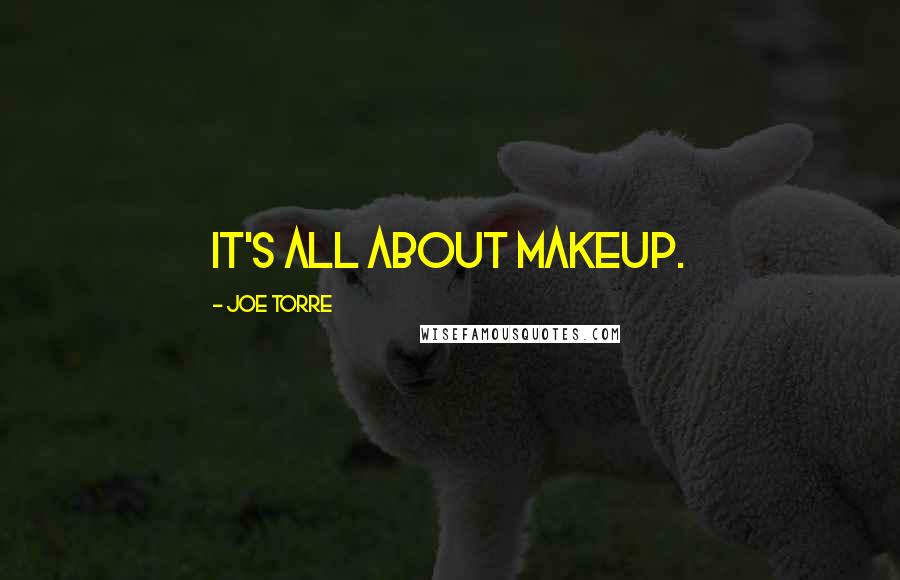 Joe Torre Quotes: It's all about makeup.