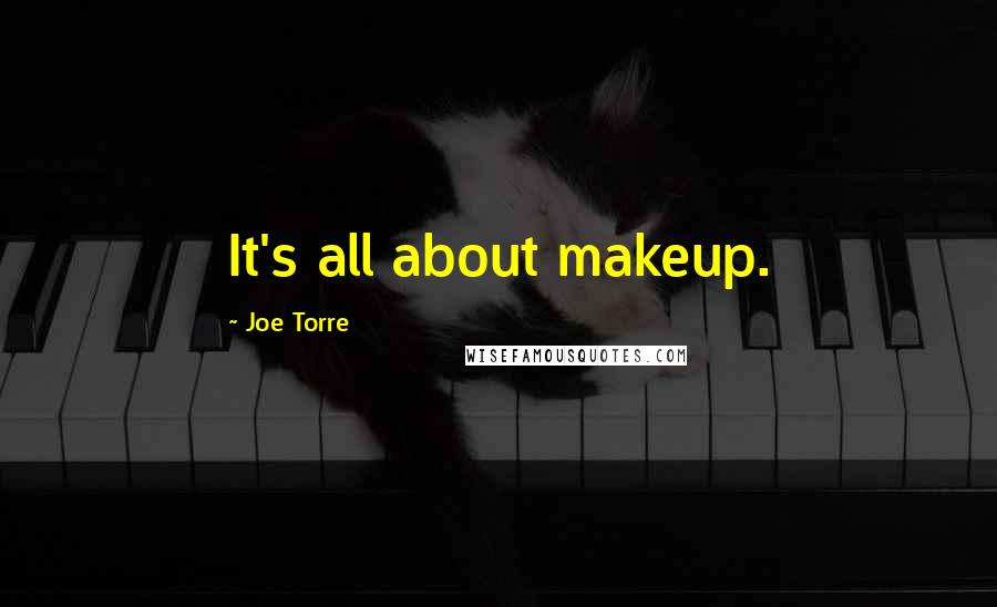 Joe Torre Quotes: It's all about makeup.