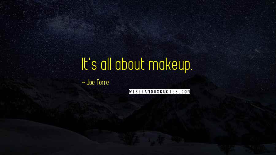 Joe Torre Quotes: It's all about makeup.