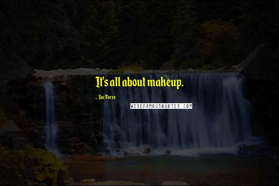 Joe Torre Quotes: It's all about makeup.