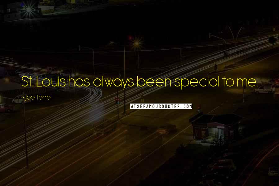 Joe Torre Quotes: St. Louis has always been special to me.