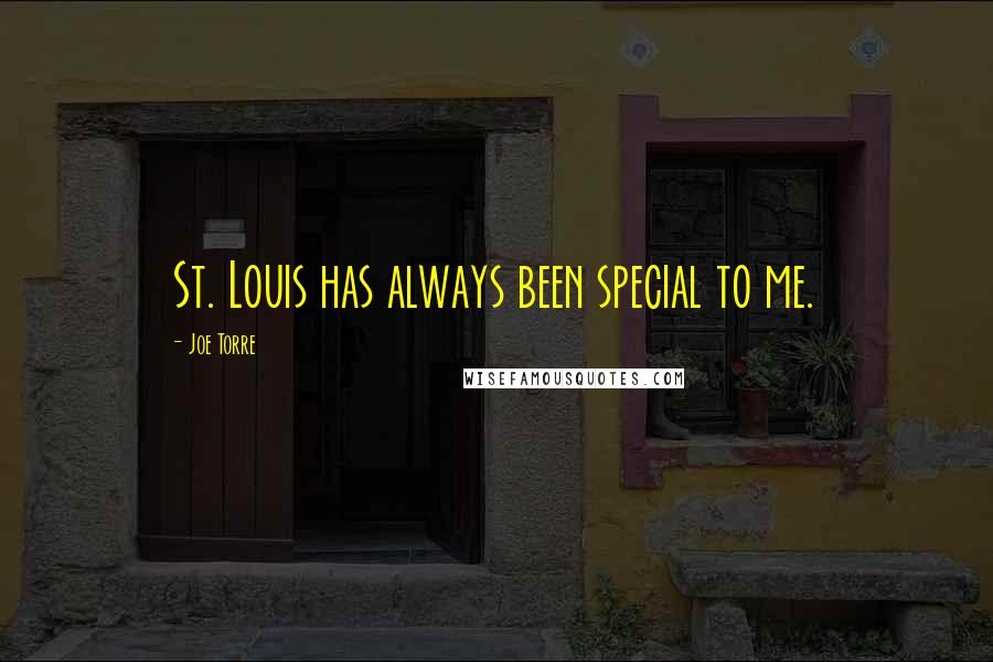 Joe Torre Quotes: St. Louis has always been special to me.