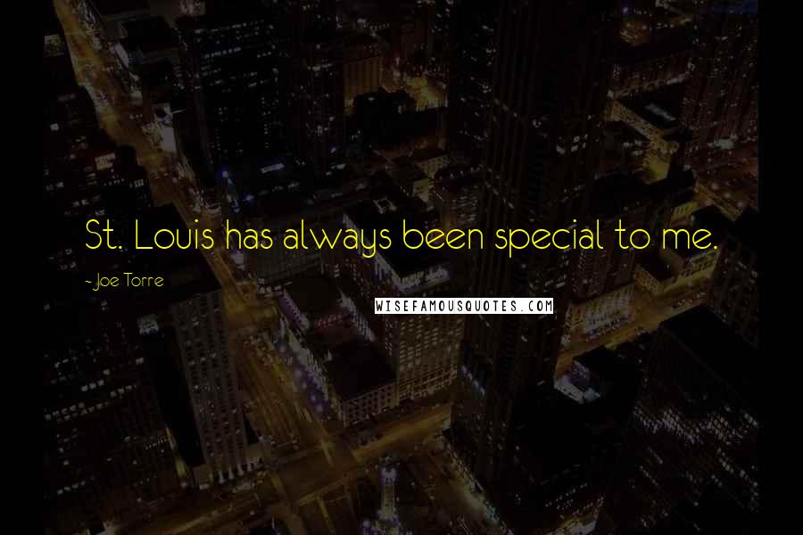 Joe Torre Quotes: St. Louis has always been special to me.