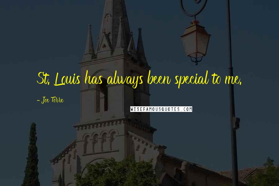 Joe Torre Quotes: St. Louis has always been special to me.