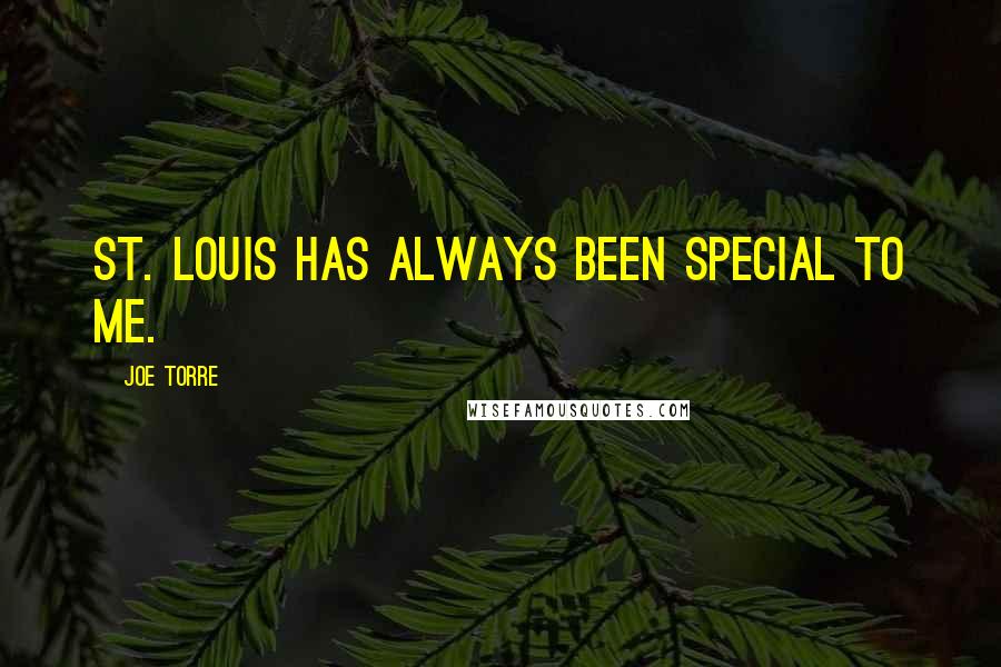 Joe Torre Quotes: St. Louis has always been special to me.