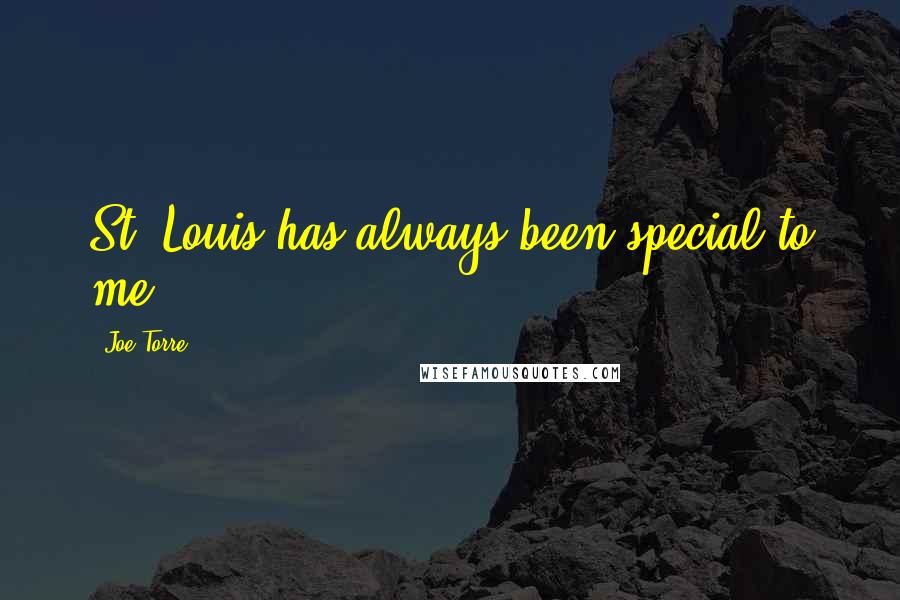 Joe Torre Quotes: St. Louis has always been special to me.