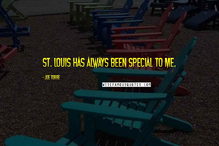 Joe Torre Quotes: St. Louis has always been special to me.