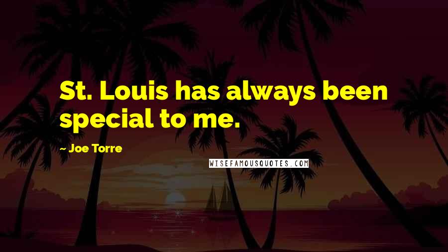 Joe Torre Quotes: St. Louis has always been special to me.