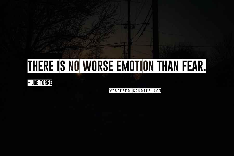 Joe Torre Quotes: There is no worse emotion than fear.