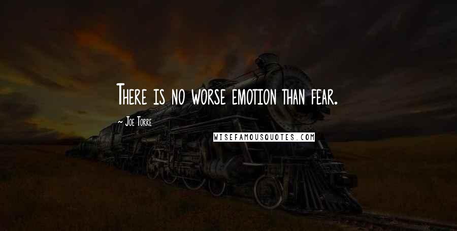 Joe Torre Quotes: There is no worse emotion than fear.