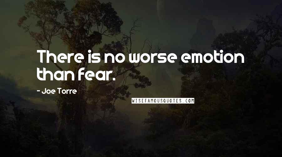 Joe Torre Quotes: There is no worse emotion than fear.