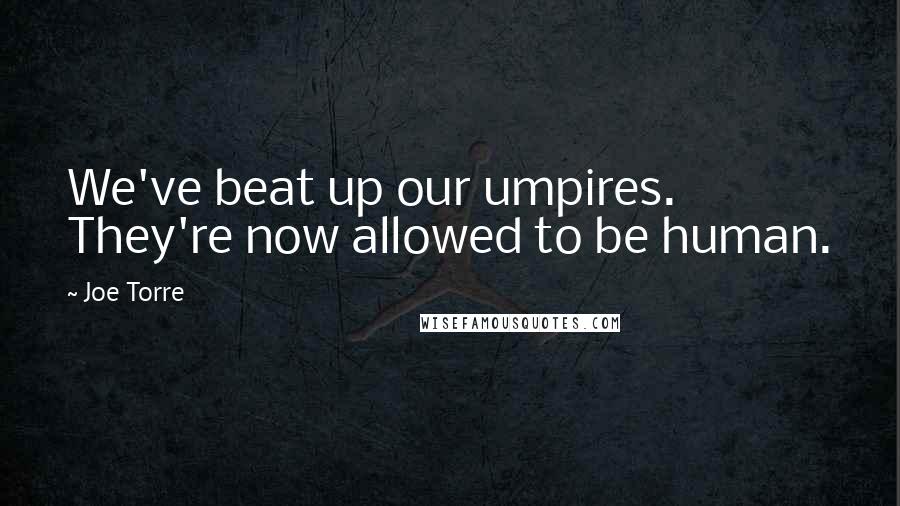 Joe Torre Quotes: We've beat up our umpires. They're now allowed to be human.