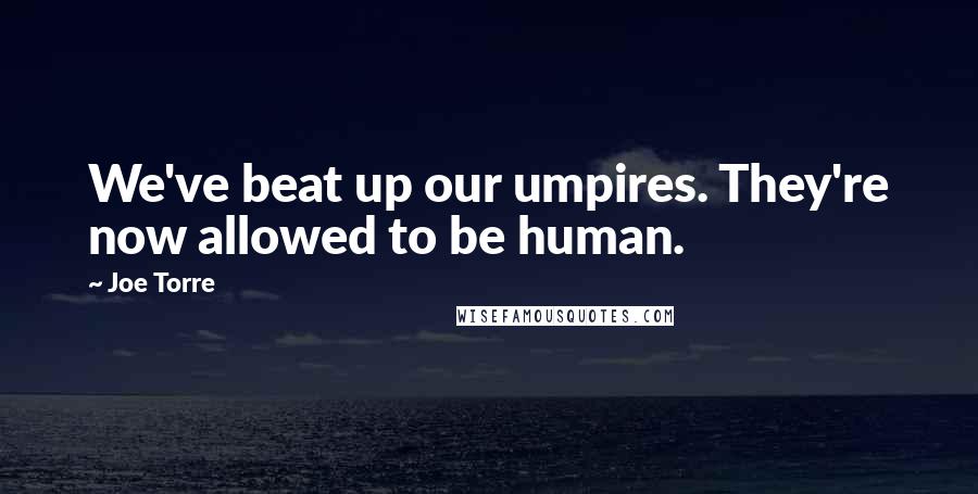 Joe Torre Quotes: We've beat up our umpires. They're now allowed to be human.