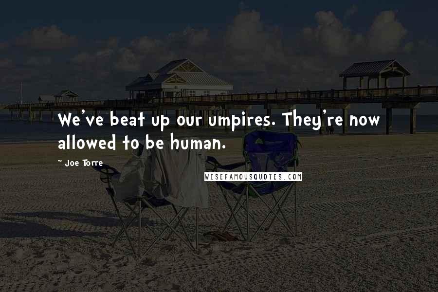 Joe Torre Quotes: We've beat up our umpires. They're now allowed to be human.