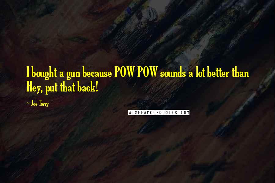 Joe Torry Quotes: I bought a gun because POW POW sounds a lot better than Hey, put that back!