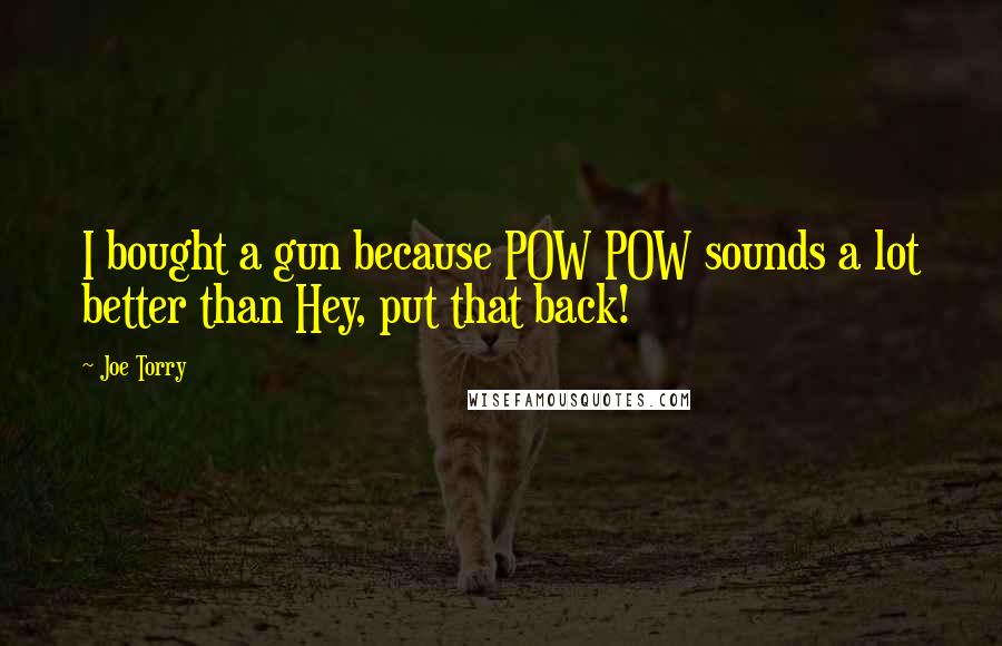 Joe Torry Quotes: I bought a gun because POW POW sounds a lot better than Hey, put that back!