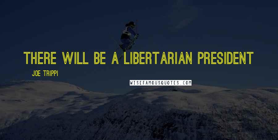 Joe Trippi Quotes: There will be a libertarian president
