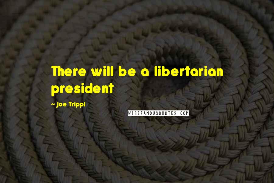 Joe Trippi Quotes: There will be a libertarian president
