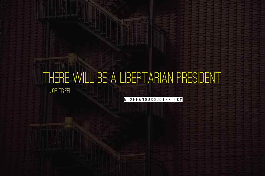 Joe Trippi Quotes: There will be a libertarian president