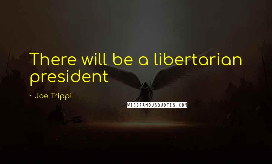 Joe Trippi Quotes: There will be a libertarian president