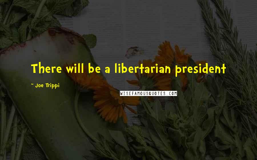 Joe Trippi Quotes: There will be a libertarian president