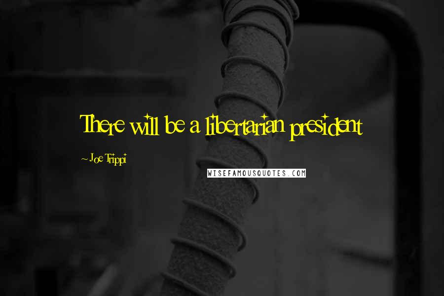 Joe Trippi Quotes: There will be a libertarian president