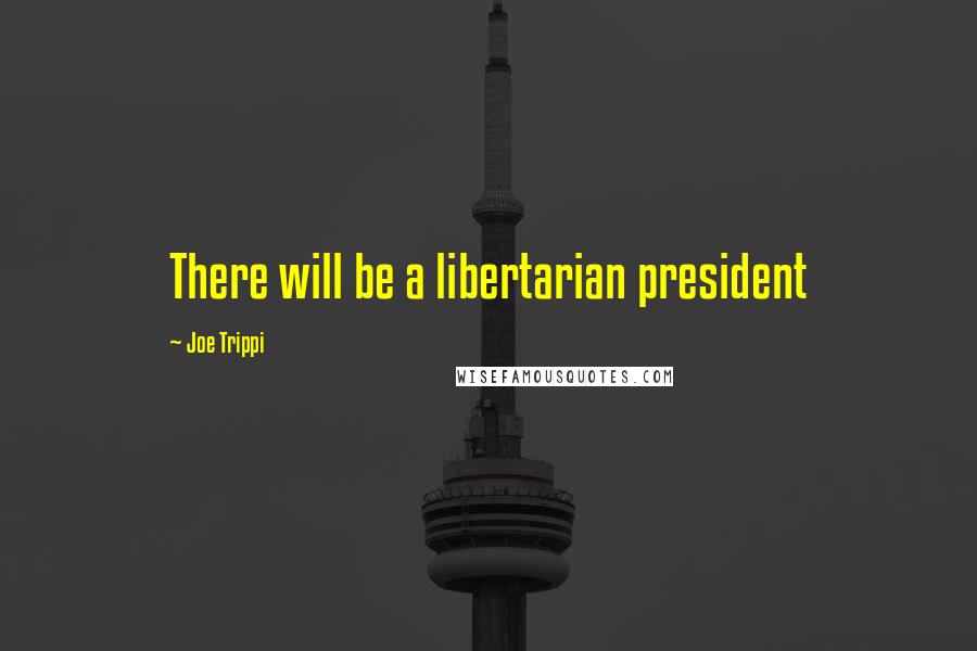 Joe Trippi Quotes: There will be a libertarian president