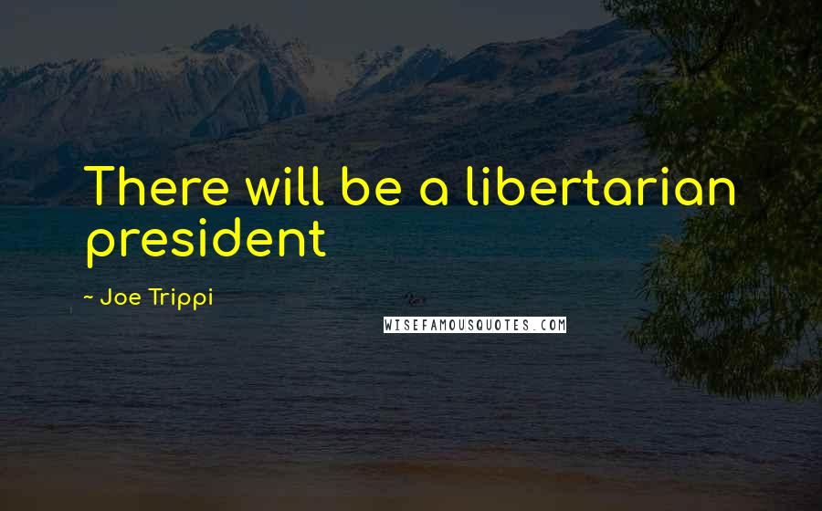 Joe Trippi Quotes: There will be a libertarian president