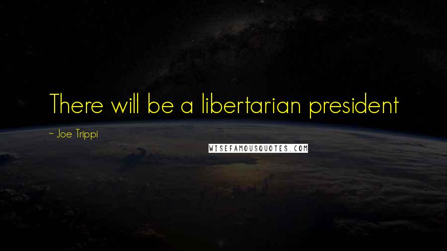 Joe Trippi Quotes: There will be a libertarian president
