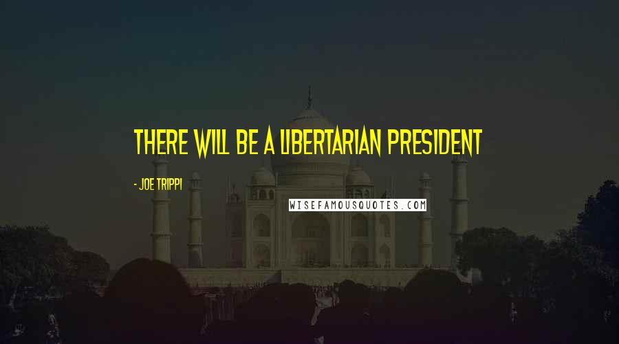 Joe Trippi Quotes: There will be a libertarian president