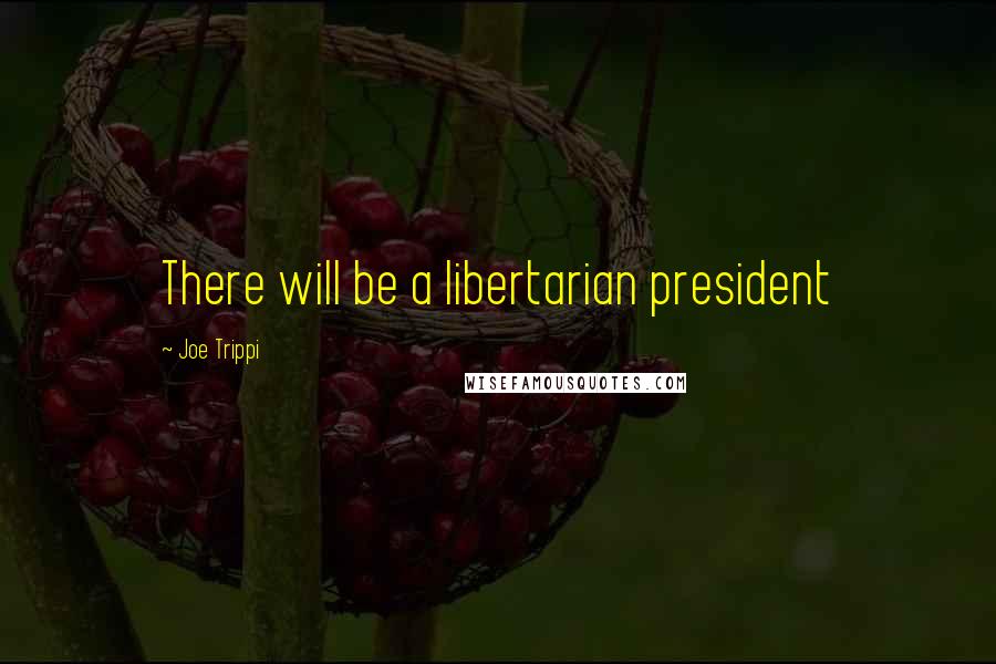 Joe Trippi Quotes: There will be a libertarian president