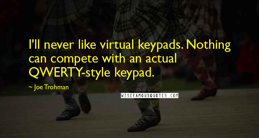 Joe Trohman Quotes: I'll never like virtual keypads. Nothing can compete with an actual QWERTY-style keypad.