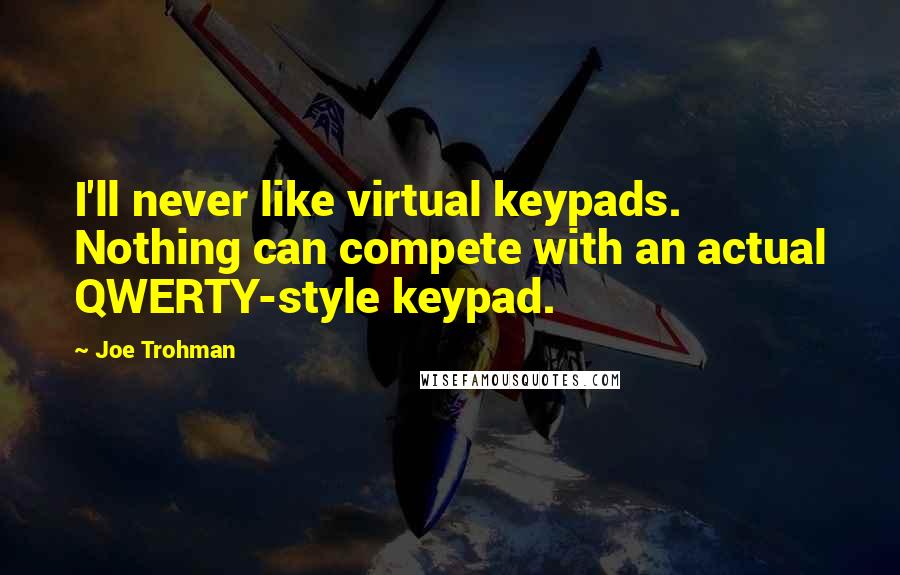 Joe Trohman Quotes: I'll never like virtual keypads. Nothing can compete with an actual QWERTY-style keypad.
