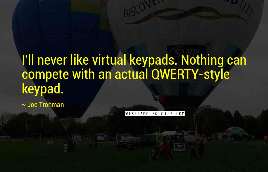 Joe Trohman Quotes: I'll never like virtual keypads. Nothing can compete with an actual QWERTY-style keypad.