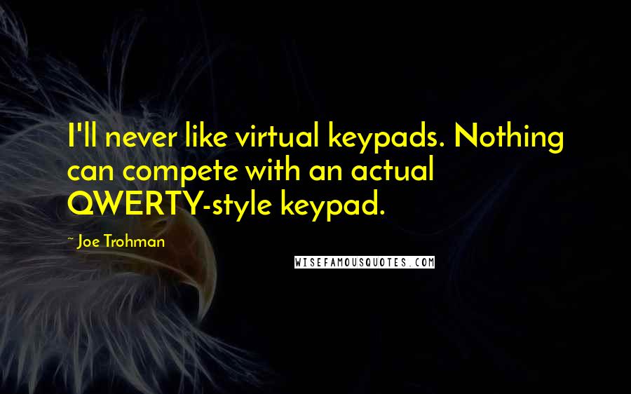 Joe Trohman Quotes: I'll never like virtual keypads. Nothing can compete with an actual QWERTY-style keypad.