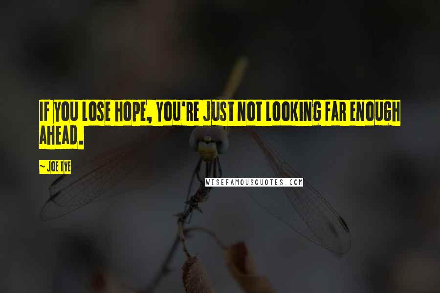 Joe Tye Quotes: If you lose hope, you're just not looking far enough ahead.