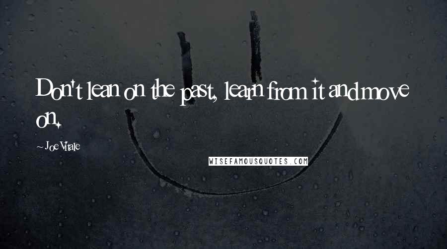 Joe Vitale Quotes: Don't lean on the past, learn from it and move on.