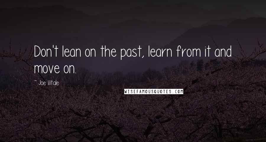 Joe Vitale Quotes: Don't lean on the past, learn from it and move on.