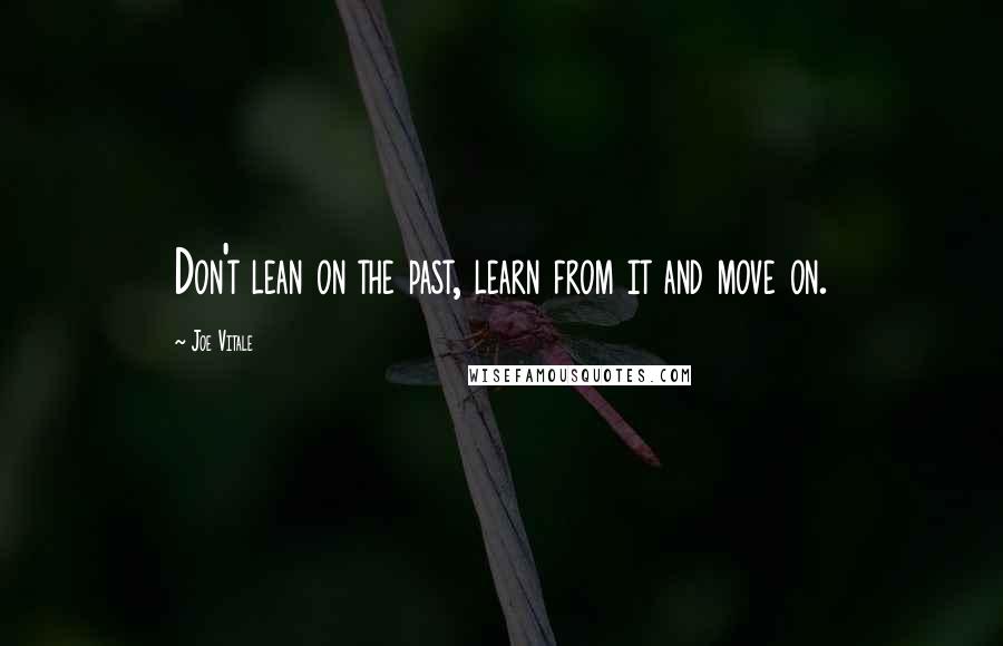 Joe Vitale Quotes: Don't lean on the past, learn from it and move on.