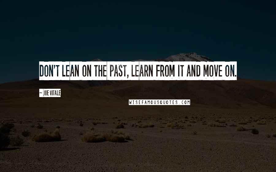 Joe Vitale Quotes: Don't lean on the past, learn from it and move on.