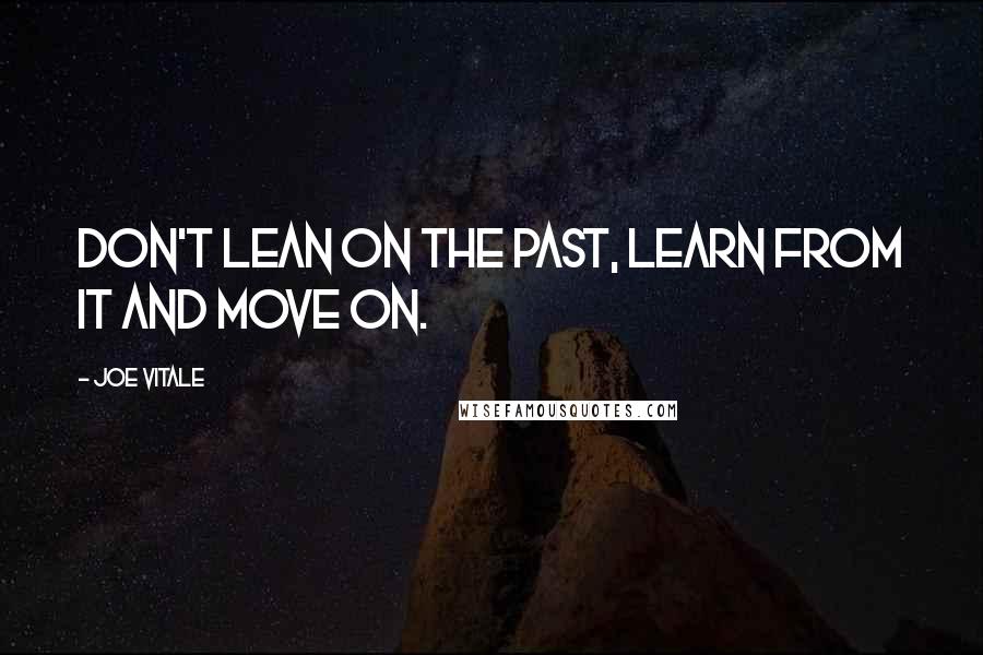 Joe Vitale Quotes: Don't lean on the past, learn from it and move on.