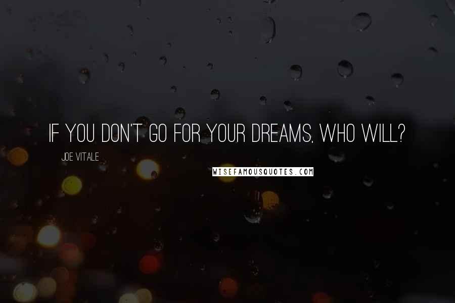 Joe Vitale Quotes: If you don't go for your dreams, who will?