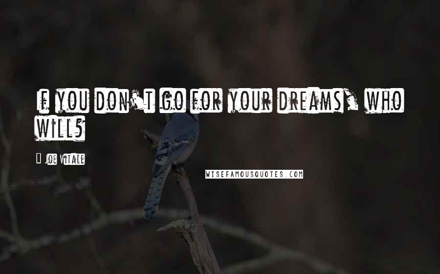 Joe Vitale Quotes: If you don't go for your dreams, who will?