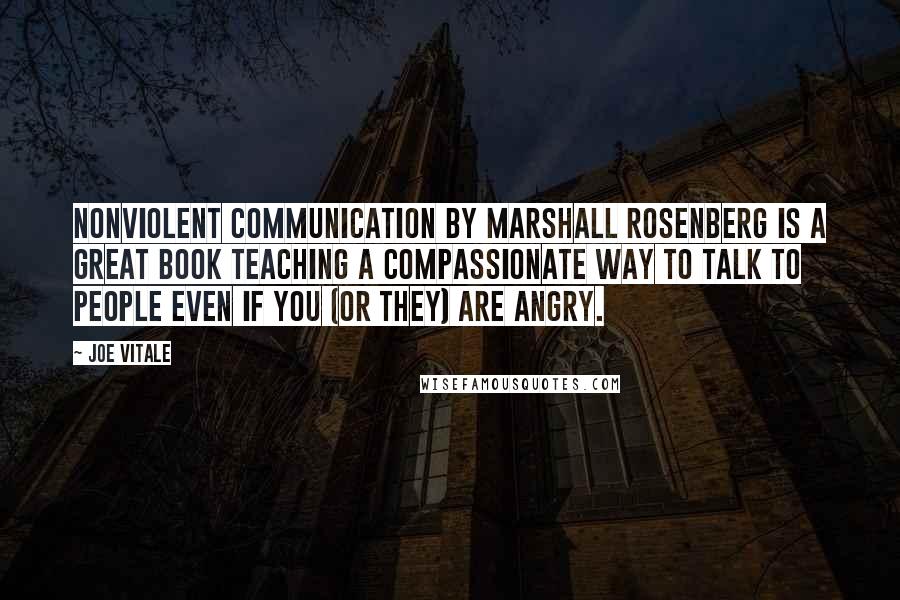 Joe Vitale Quotes: Nonviolent Communication by Marshall Rosenberg is a great book teaching a compassionate way to talk to people even if you (or they) are angry.