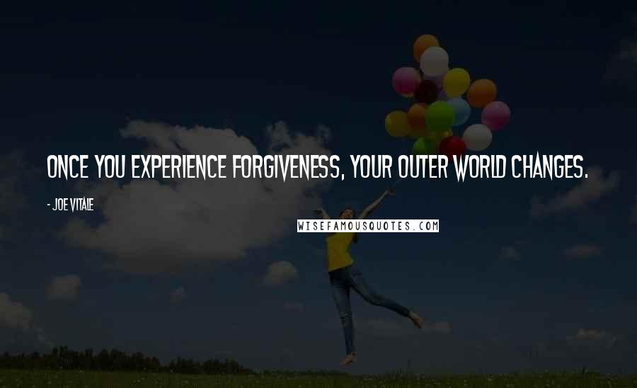 Joe Vitale Quotes: Once you experience forgiveness, your outer world changes.