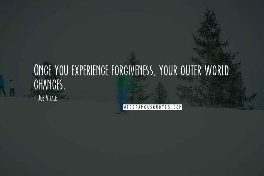 Joe Vitale Quotes: Once you experience forgiveness, your outer world changes.