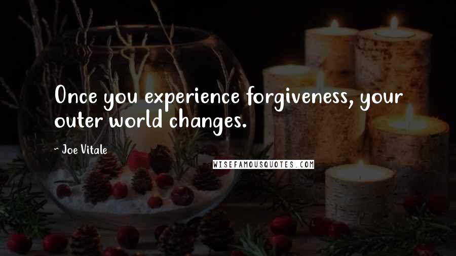 Joe Vitale Quotes: Once you experience forgiveness, your outer world changes.