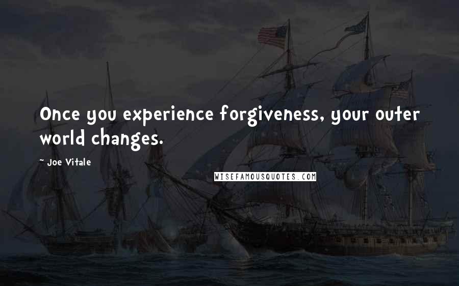 Joe Vitale Quotes: Once you experience forgiveness, your outer world changes.