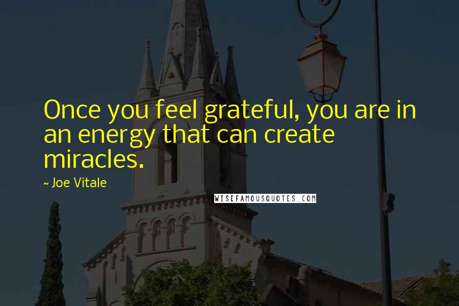 Joe Vitale Quotes: Once you feel grateful, you are in an energy that can create miracles.